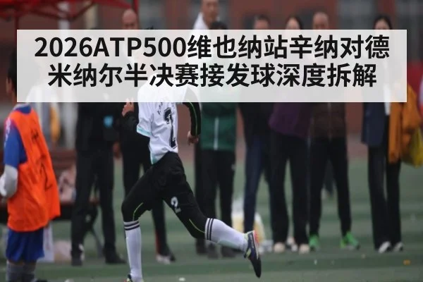 2026ATP500维也纳站辛纳对德米纳尔半决赛接发球深度拆解 | leisu